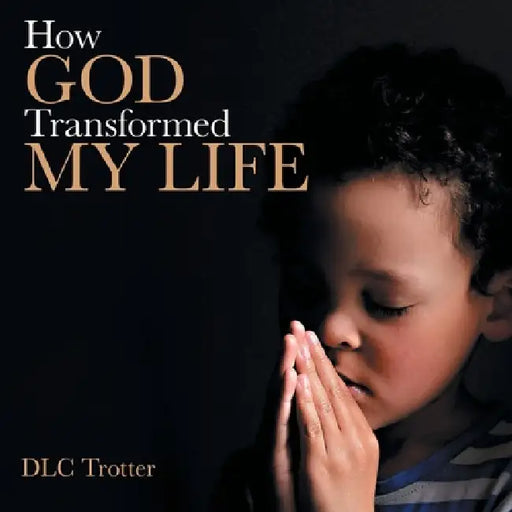 How God Transformed My Life by DLC Trotter
