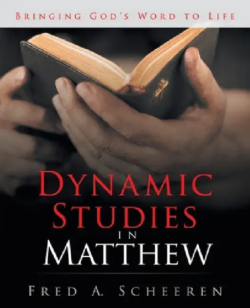 Dynamic Studies in Matthew: Bringing God's Word to Life by Fred a. Scheeren
