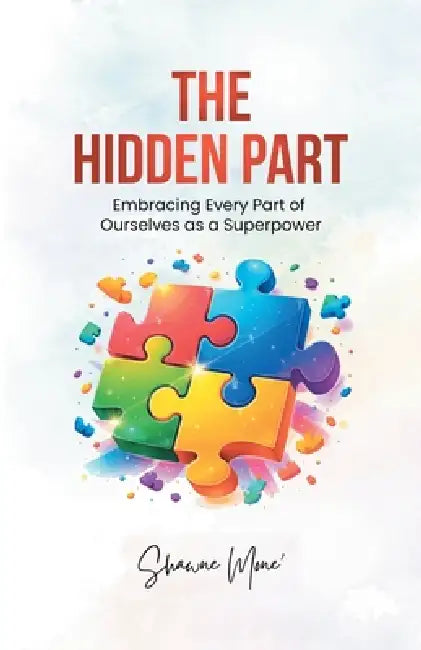 The Hidden Part: Embracing Every Part of Ourselves as a Superpower by Shawne Mone
