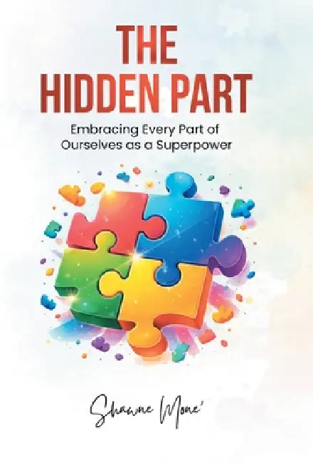The Hidden Part: Embracing Every Part of Ourselves as a Superpower by Shawne Mone