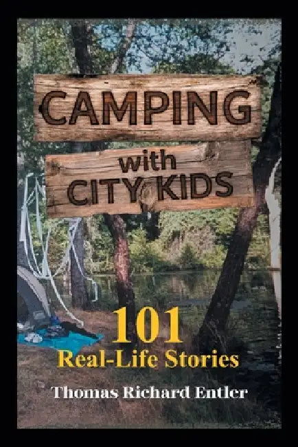 Camping with City Kids: 101 Real-Life Stories by Thomas Richard Entler
