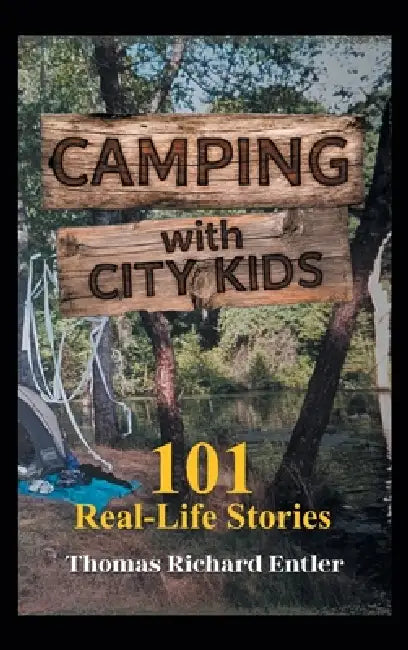 Camping with City Kids: 101 Real-Life Stories by Thomas Richard Entler