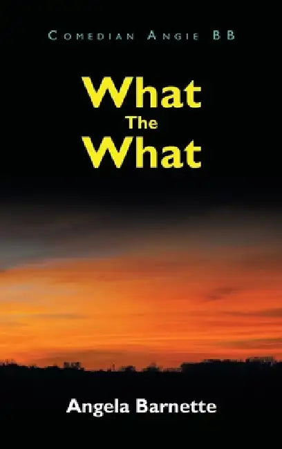 What The What by Angela Barnette