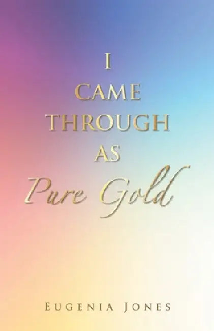 I Came Through as Pure Gold by Eugenia Jones