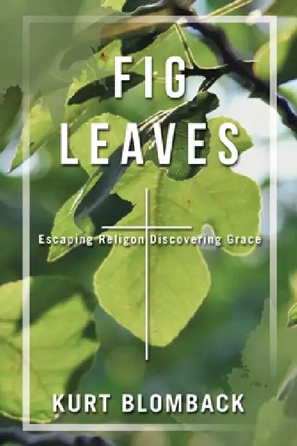 Fig Leaves: Escaping Religon Discovering Grace by Kurt Blomback