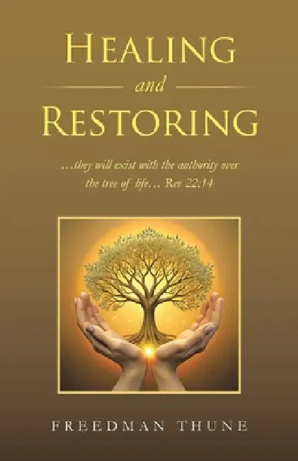 Healing and Restoring: ...they will exist with the authority over the tree of life... Rev 22:14 by Freedman Thune
