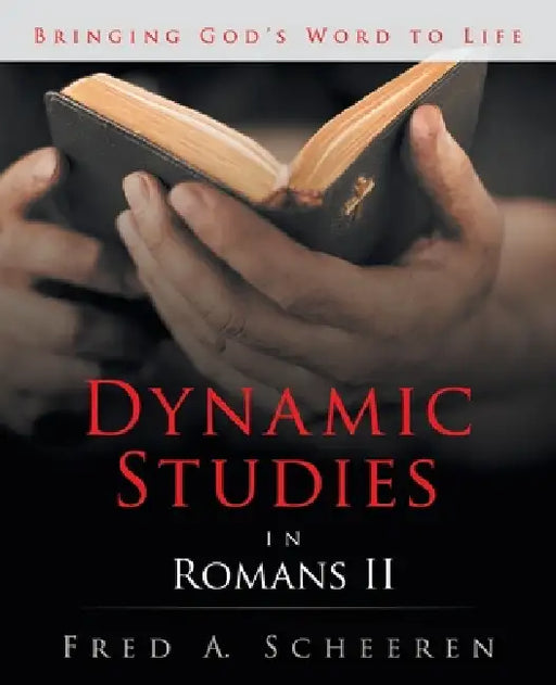 Dynamic Studies in Romans II: Bringing God's Word to Life by Fred a. Scheeren