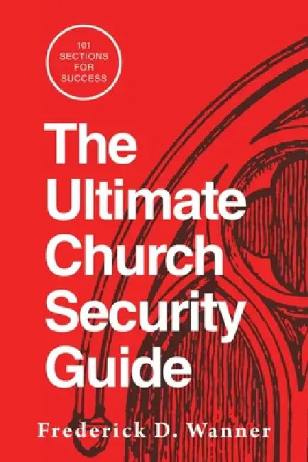The Ultimate Church Security Guide: 101 Sections for Success by Frederick D. Wanner