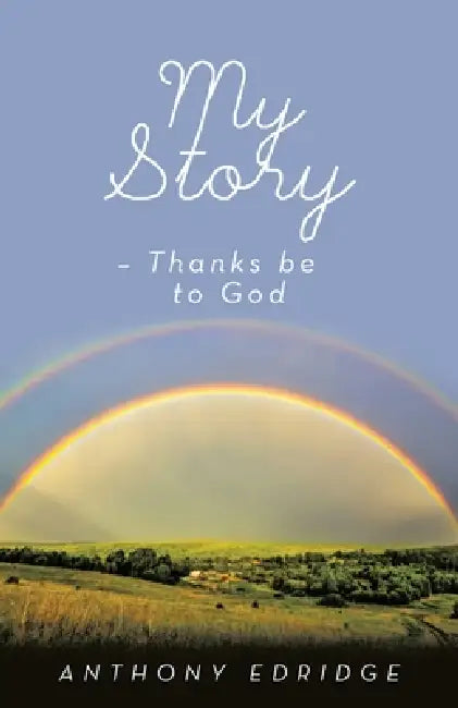 My Story - Thanks be to God by Anthony Edridge