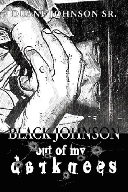 Black Johnson: Out Of My Darkness by Sr. Johnson Duane