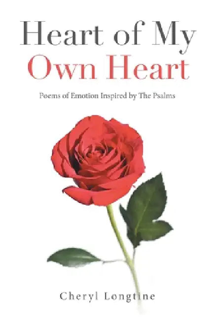 Heart of My Own Heart: Poems of Emotion Inspired by The Psalms by Cheryl Longtine