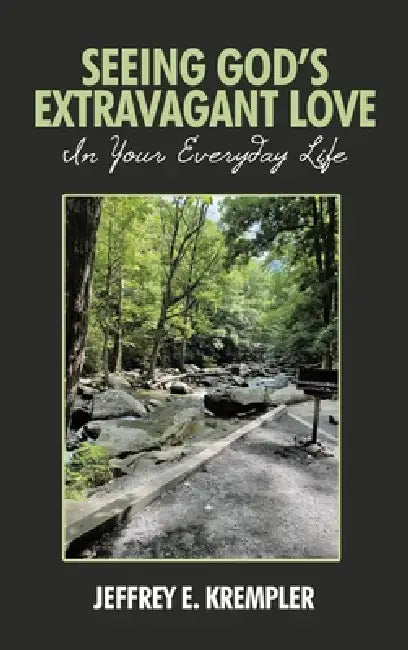 Seeing God's Extravagant Love in Your Everyday Life by Jeffrey E. Krempler