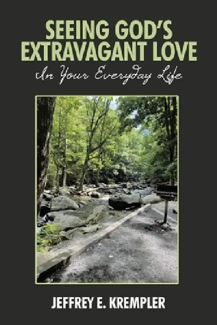 Seeing God's Extravagant Love in Your Everyday Life by Jeffrey E. Krempler