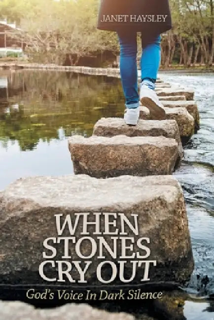 When Stones Cry Out: God's Voice In Dark Silence by Janet Haysley
