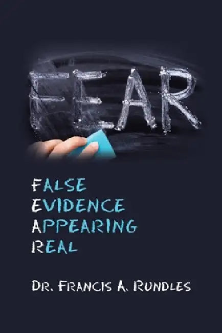 Fear: False Evidence Appearing Real by Francis A. Rundles