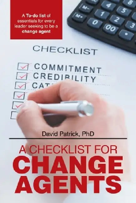 A Checklist for Change Agents: A To-do list of essentials for every leader seeking to be a change agent by David Patrick