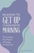 Reasons to Get Up Tommorrow Morning: Overcoming the Despair of Another Day by Stephen White