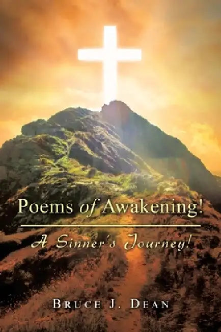 Poems of Awakening!: A Sinner's Journey! by Bruce J. Dean