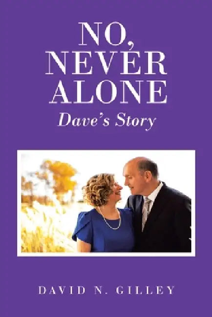 No, Never Alone: Dave's Story by David N. Gilley