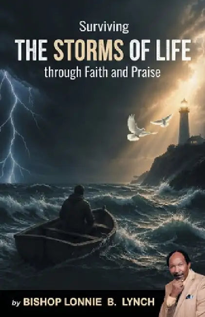 Surviving The Storms of Life Through Faith and Praise by Bishop Lonnie B. Lynch