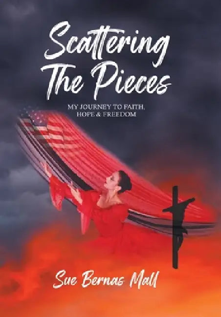 Scattering The Pieces: My Journey to Faith, Hope, and Freedom by Sue Bernas Mall