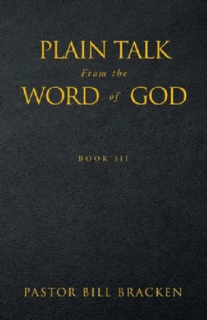 Plain Talk from the Word of God: Book III by Pastor Bill Bracken
