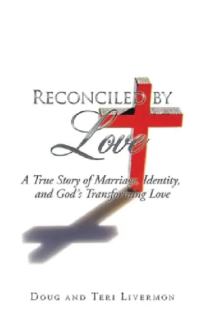 Reconciled by Love: A True Story of Marriage, Identity, and God's Transforming Love by Doug Livermon, Teri Livermon