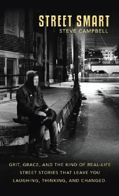 Street Smart: Grit, grace, and the kind of real-life street stories that leave you laughing, thinking, and changed. by Steve Campbell