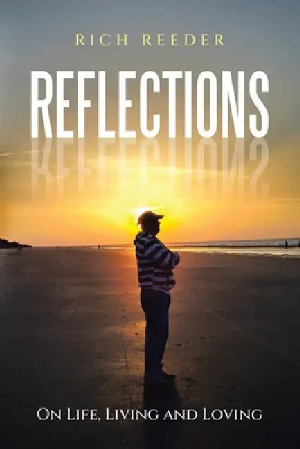 Reflections: On Life, Living and Loving by Rich Reeder