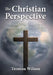 The Christian Perspective: Finding Clarity in a Culture of Distractions, Distortions, and Deceit by Trenton Wilson