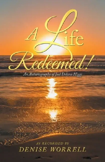 A Life Redeemed!: An Autobiography of Joel Delano Higgs by Denise Worrell