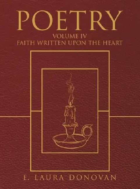Poetry: VOLUME IV Faith Written Upon the Heart by E. Laura Donovan