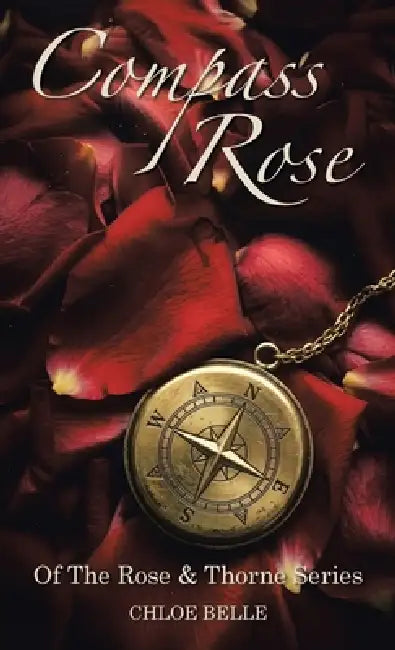 Compass Rose: Of The Rose & Thorne Series by Chloe Belle