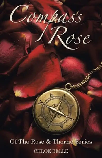 Compass Rose: Of The Rose & Thorne Series by Chloe Belle
