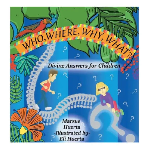Who, Where, Why, What?: Divine Answers for Children by Marsue Huerta, Eli Huerta