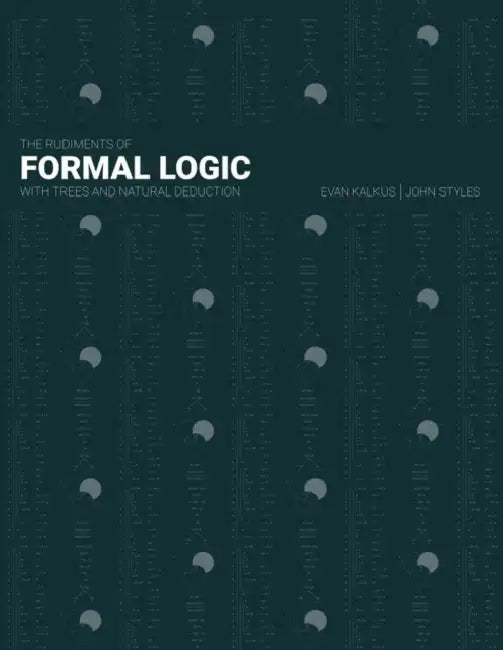 The Rudiments of Formal Logic: With Trees and Natural Deduction by Kalkus Evan, Styles John