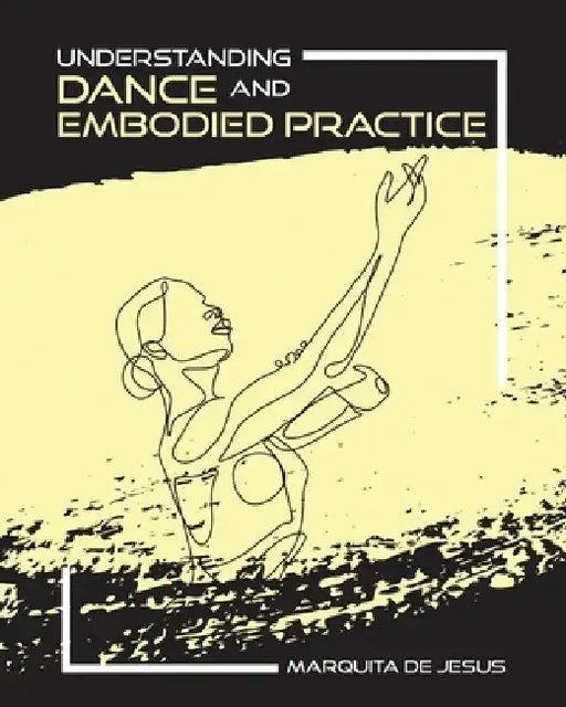Understanding Dance and Embodied Practice by Marquita Shonte de Jesus