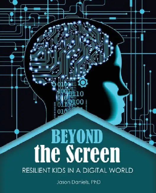 Beyond the Screen: Resilient Kids in a Digital World by Daniels Jason