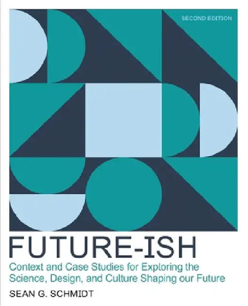 Future-Ish: Context and Case Studies for Exploring the Science, Design, and Culture Shaping Our Future by University of Washington
