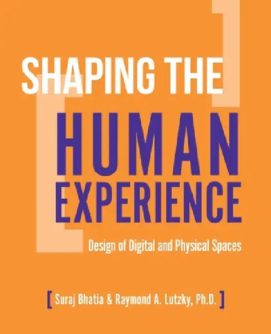 Shaping the Human Experience: Design of Digital and Physical Spaces by Raymond Lutzky, Suraj Bhatia