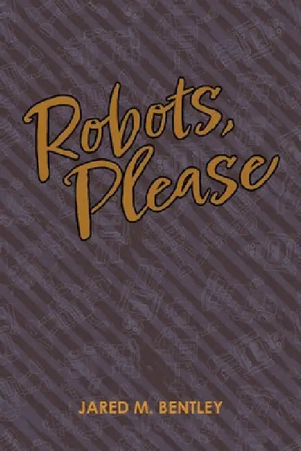 Robots, Please by Bentley Jared M.