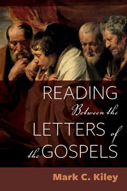 Reading Between the Letters of the Gospels by Mark C. Kiley
