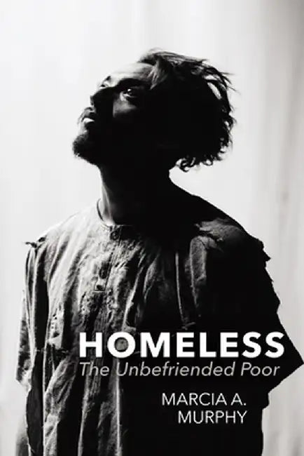 Homeless: The Unbefriended Poor by Marcia A. Murphy
