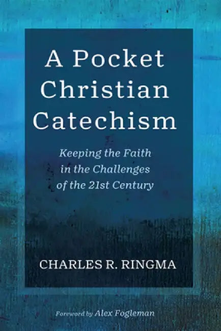 A Pocket Christian Catechism: Keeping the Faith in the Challenges of the 21st Century by Charles R. Ringma