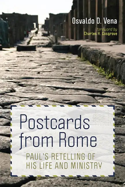 Postcards from Rome: Paul's Retelling of His Life and Ministry by Osvaldo D. Vena