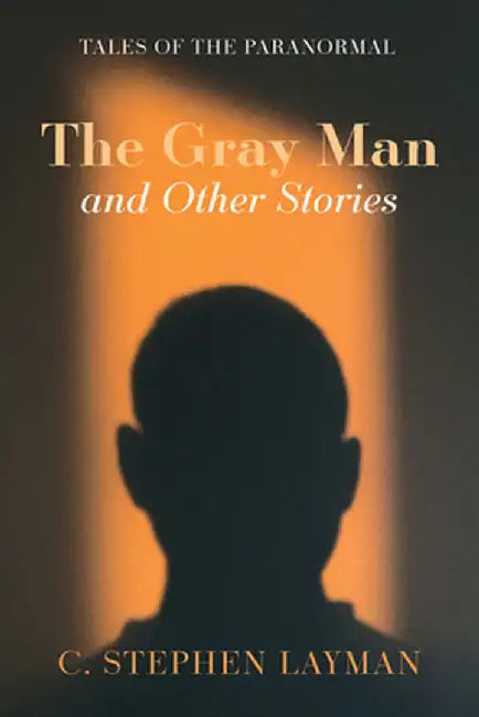 The Gray Man and Other Stories: Tales of the Paranormal by C. Stephen Layman