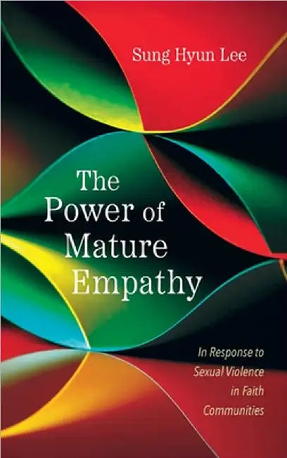 The Power of Mature Empathy: In Response to Sexual Violence in Faith Communities by Lee, Sung Hyun
