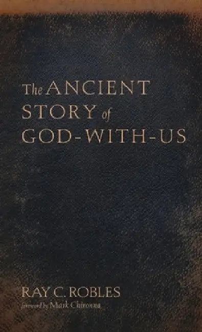 The Ancient Story of God-With-Us by Ray C. Robles