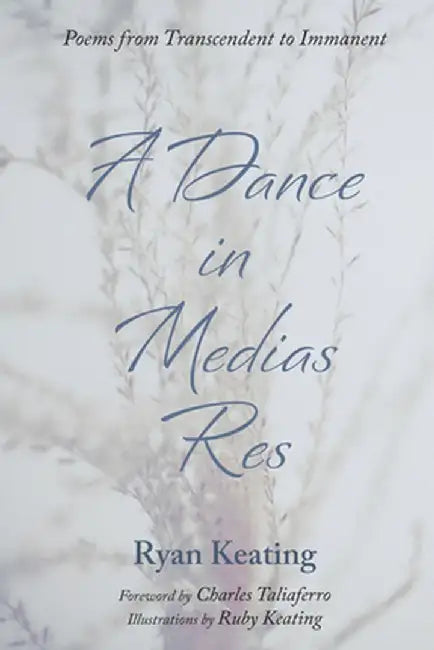 A Dance in Medias Res: Poems from Transcendent to Immanent by Ryan Keating