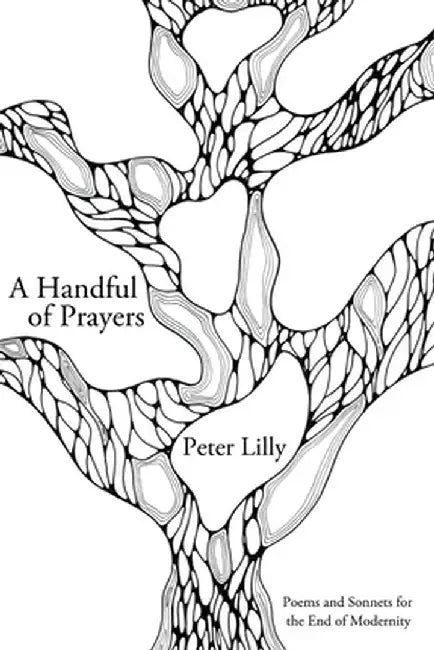 A Handful of Prayers: Poems and Sonnets for the End of Modernity by Peter Lilly
